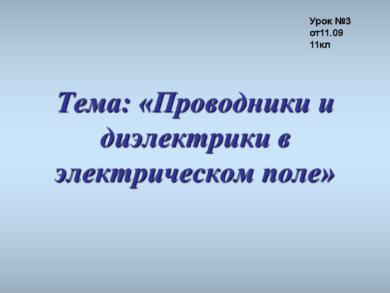 Тема: «Проводники и диэлектрики в электрическом поле» Урок №3 от11.09 11кл